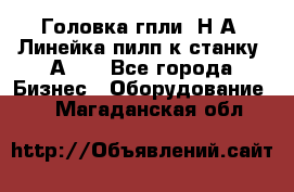 Головка гпли  Н А, Линейка пилп к станку 2А622 - Все города Бизнес » Оборудование   . Магаданская обл.